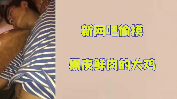 新网吧黑皮鲜肉帅哥大鸡巴男同偷摸激情互动高清在线观看视频