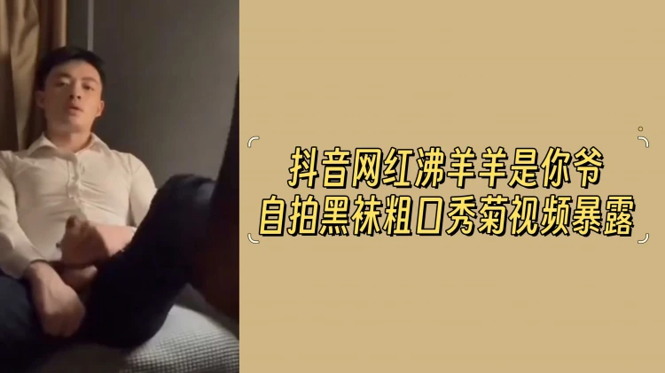 抖音平台网红沸羊羊是你爷黑袜粗口自拍秀菊视频完整暴露过程