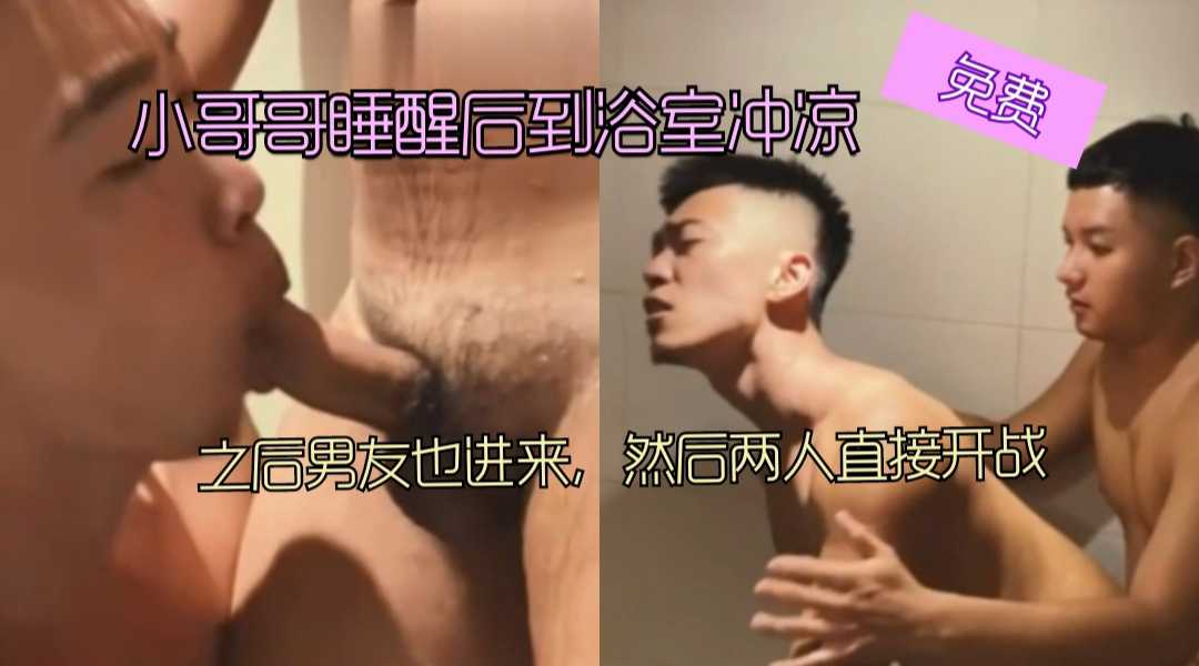 小哥哥睡醒后冲凉 之后男友也进来 然后两人直接开战